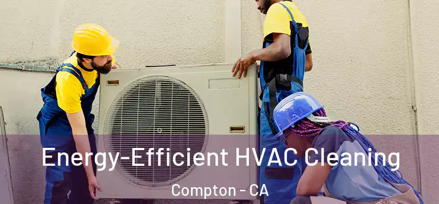 Energy-Efficient HVAC Cleaning Compton - CA