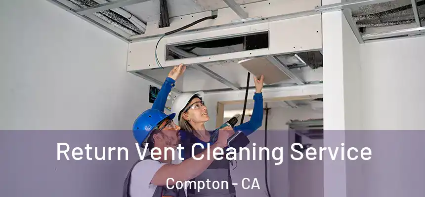  Return Vent Cleaning Service Compton - CA